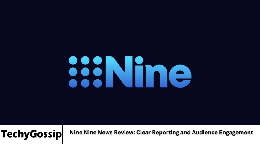 Nine Nine News Review: Clear Reporting and Audience Engagement